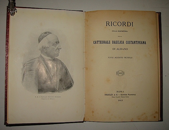  Anonimo Ricordi della riapertura della Cattedrale Basilica Costantiniana di Albano, XXXI Agosto MCMXIII 1913 Roma Desclée & C. Editori pontifici